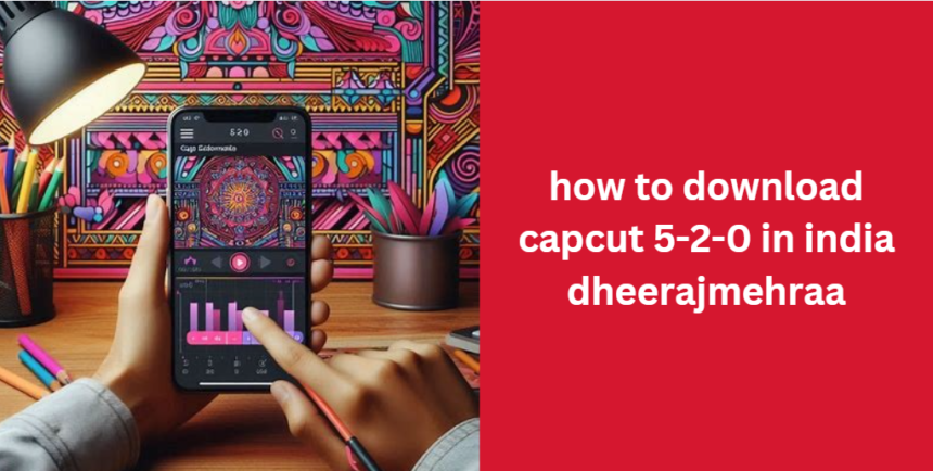 how to download capcut 5-2-0 in india dheerajmehraa