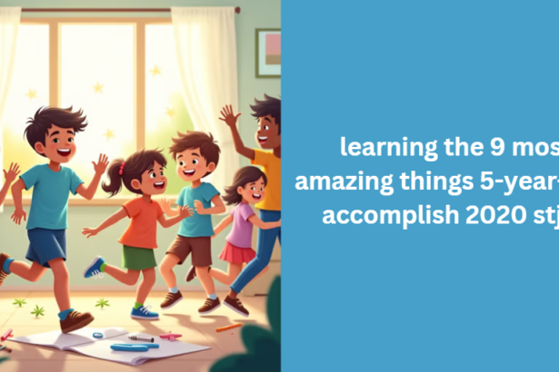 learning the 9 most amazing things 5-year-olds accomplish 2020 stjcc