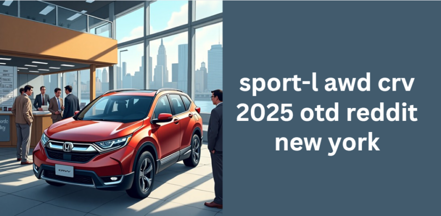 sport-l awd crv 2025 otd reddit new york